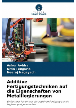 Additive Fertigungstechniken auf die Eigenschaften von Metalllegierungen