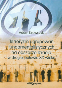 Krawczyk Adam - Terroryzm ugrupowań fundamentalistycznych na obszarze Izraela w drugiej połowie XX wieku
