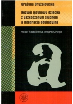 Rozwój językowy dziecka z uszkodzonym słuchem a integracja edukacyjna