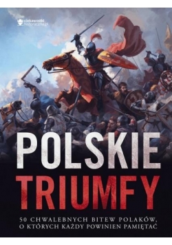 Polskie triumfy. 50 chwalebnych bitew z naszej...