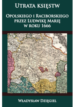 Utrata księstw Opolskiego i Raciborskiego przez Ludwikę Marię w r. 1666