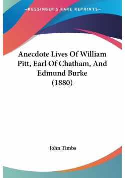 Anecdote Lives Of William Pitt, Earl Of Chatham, And Edmund Burke (1880)