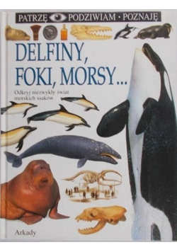 Patrzę podziwiam poznaję Delfiny foki morsy