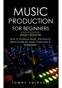 Music Production For Beginners 2022+ Edition