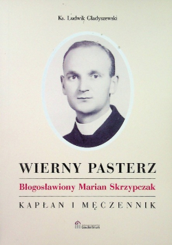 Wierny pasterz Błogosławiony Marian Skrzypczak