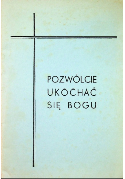 Pozwólcie ukochać się Bogu