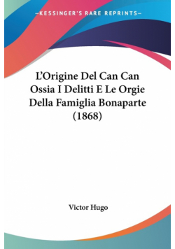 L'Origine Del Can Can Ossia I Delitti E Le Orgie Della Famiglia Bonaparte (1868)