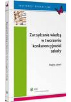 Zarządzanie wiedzą w tworzeniu konkurencyjności szkoły