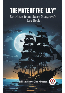 The Mate of the "Lily" Or, Notes from Harry Musgrave's Log Book