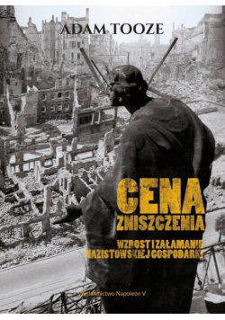 Cena zniszczenia Wzrost i załamanie nazistowskiej gospodarki