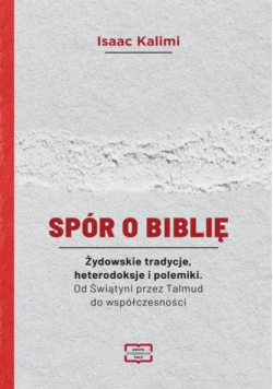 Spór o Biblię Żydowskie tradycje, heterodoksje i polemiki. Od Świątyni przez Talmud do współczesności