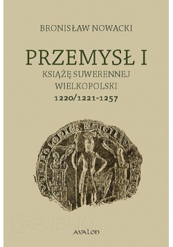 Przemysł I Książę Suwerennej Wielkopolski 1220 / 1221 - 1257