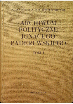 Archiwum polityczne Ignacego Paderewskiego Tom I