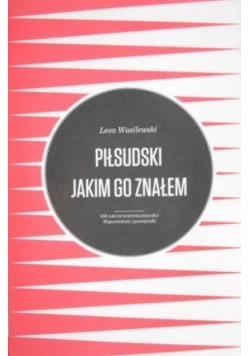 Piłsudski jakim go znałem