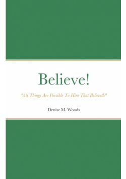 Believe! "All Things Are Possible To Him That Believeth"