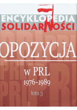 Encyklopedia Solidarności Opozycja w PRL 1976 -  1989 Tom 3