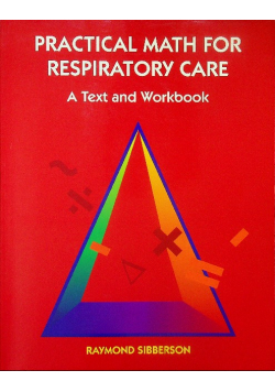 Practical Math for Respiratory Care  A Text and Workbook