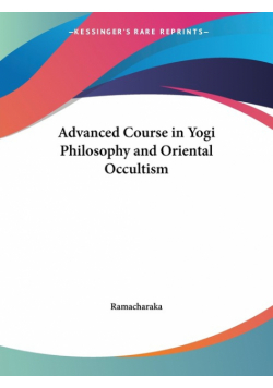 Advanced Course in Yogi Philosophy and Oriental Occultism