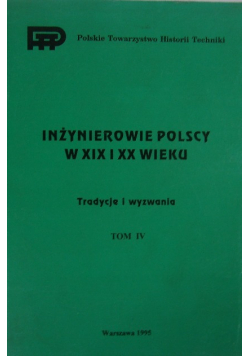 Inżynierowie Polscy w XIX i XX wieku Tom IV