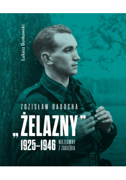 Zdzisław Badocha Żelazny 1925 - 1946 Niezłomny z Zagłębia