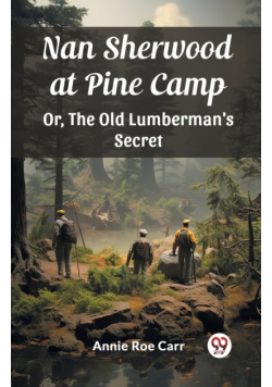 Nan Sherwood at Pine Camp Or, The Old Lumberman's Secret