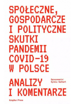 Społeczne Gospodarcze I Polityczne Skutki Pandemii Covid  - 19 w Polsce Analizy i komentarze