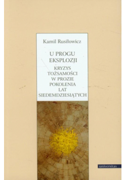 U progu eksplozji Kryzys tożsamości w prozie pokolenia lat siedemdziesiątych
