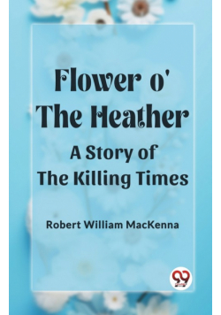 Flower o' the Heather A Story of the Killing Times