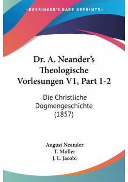Dr. A. Neander's Theologische Vorlesungen V1, Part 1-2