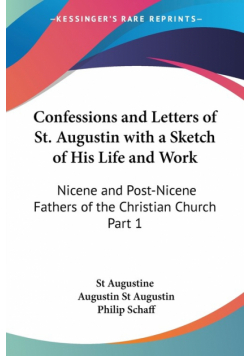Confessions and Letters of St. Augustin with a Sketch of His Life and Work