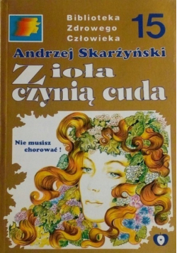 Biblioteka zdrowego człowieka Tom 15 Zioła czynią cuda