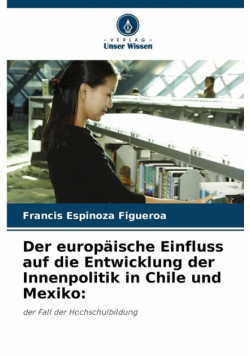 Der europäische Einfluss auf die Entwicklung der Innenpolitik in Chile und Mexiko