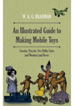 An Illustrated Guide to Making Mobile Toys - Scooter, Tricycle, Two Utility Carts and Wooden Land Rover