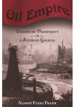 Oil Empire: Visions of Prosperity in Austrian Galicia