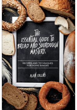 The Essential Guide to Bread and Sourdough  Mastery