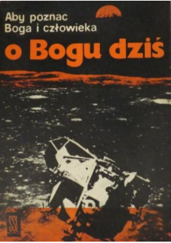 Aby poznać Boga i człowieka Część I O Bogu dziś