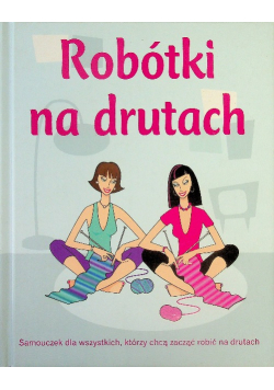 Robótki na drutach Samouczek dla wszystkich którzy chcą zacząć robić na drutach