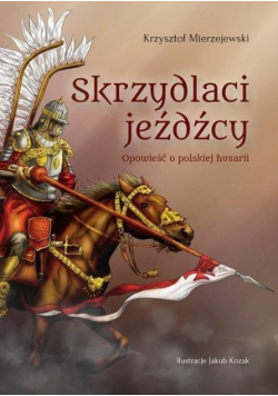 Skrzydlaci jeźdźcy Opowieści o polskiej husarii