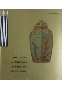 Porcelana miśnieńska w zbiorach wawelskich Tom 1