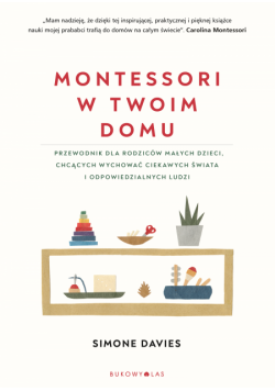 Montessori w twoim domu. Przewodnik dla rodziców, którzy chcą wychować swoje dzieci na ludzi odpowiedzialnych i ciekawych świata