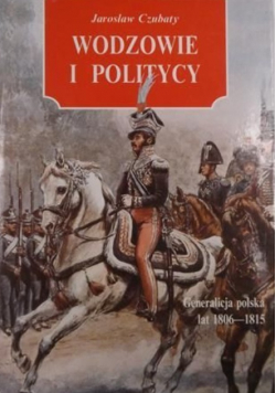 Wodzowie i politycy Generalicja polska lat 1806 1815