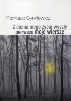 Cynkiewicz Romuald - Z cienia mego życia wyszły pierwsze moje wiersze