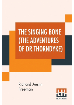 The Singing Bone (The Adventures Of Dr.Thorndyke)