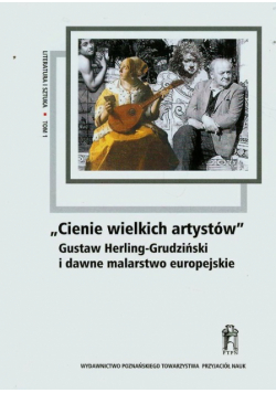 Cienie wielkich artystów Gustaw Herling-Grudziński i dawne malarstwo europejskie t.1