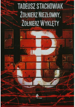 Tadeusz Stachowiak. Żołnierz niezłomny Żołnierz wyklęty