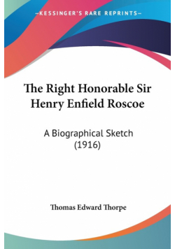 The Right Honorable Sir Henry Enfield Roscoe