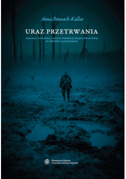 Uraz przetrwania. Trauma i polemika z mitem pierwszej wojny światowej w powieści kanadyjskiej