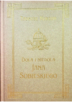 Dola i niedola Jana Sobieskiego Tom 1 Reprint z 1898 r.