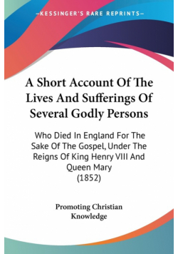 A Short Account Of The Lives And Sufferings Of Several Godly Persons