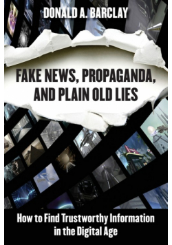 Fake News, Propaganda, and Plain Old Lies